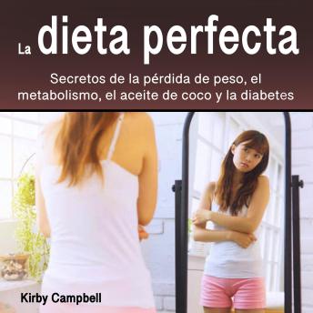 La dieta perfecta: Secretos de la pérdida de peso, el metabolismo, el aceite de coco y la diabetes