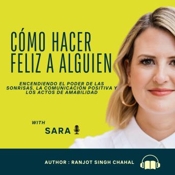 [Spanish] - Cómo Hacer Feliz a Alguien: Encendiendo el Poder de las Sonrisas, la Comunicación Positiva y los Actos de Amabilidad