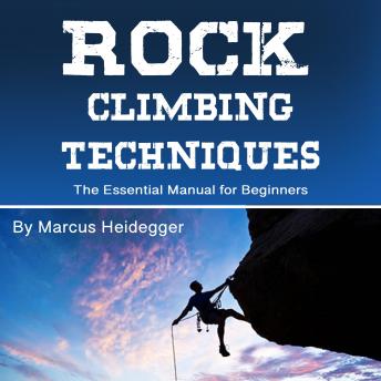 Download Rock Climbing Techniques: The Essential Manual for Beginners by Marcus Heidegger