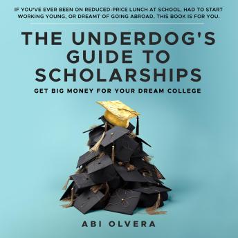The Underdog's Guide to Scholarships: Get Big Money for Your Dream College