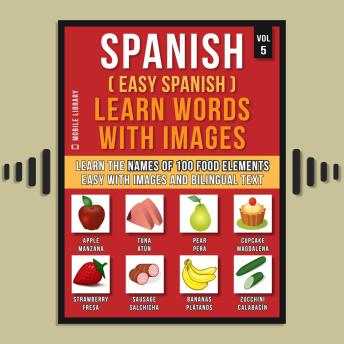 Download Spanish ( Easy Spanish ) Learn Words With Images (Vol 5): Learn the names of 100 food elements the easy way with images and bilingual text by Mobile Library