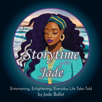 Storytime with Jade: Entertaining, Enlightening, Everyday Life Tales Told
