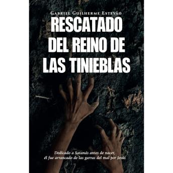 Rescatado del Reino de las Tinieblas: Dedicado a Satanás Antes de Nacer, él fue arrancado de las garras del mal por Jesús