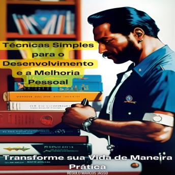 [Portuguese] - Técnicas Simples para o Desenvolvimento e a Melhoria Pessoal: Transforme sua Vida de Maneira Prática