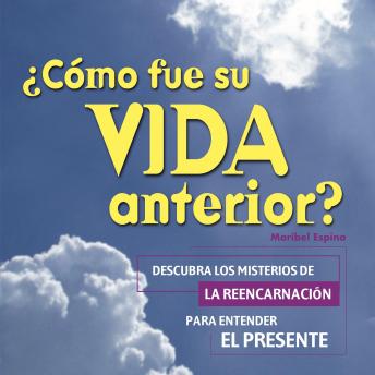 ¿Cómo fue su vida anterior?: Descubra los misterios de la reencarnación para entender el presente