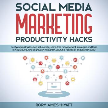 Social Media Marketing Productivity Hacks: Beat Procrastination and Sell More by Using Time Management Strategies and Tools to Help Your Business Grow