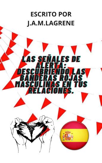 [Spanish] - Las Señales De Alerta: Descubriendo Las Banderas Rojas Masculinas En Tus Relaciones.