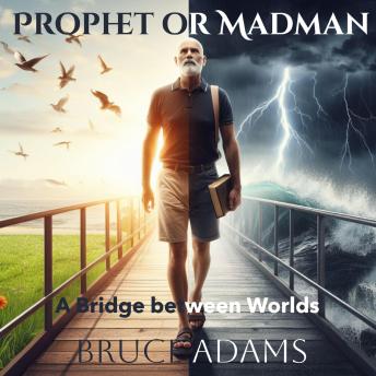 Prophet or Madman: A Bridge Between Worlds