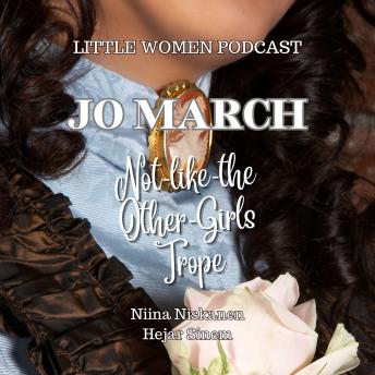 Jo March and Not-Like-The-Other-Girls Trope: Little Women Podcast Presents