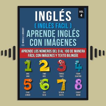 [Spanish] - Inglés ( Inglés Facil ) Aprende Inglés con Imágenes (Vol 4): Aprende los números del 0 al 100 de manera fácil con imágenes y texto bilingüe