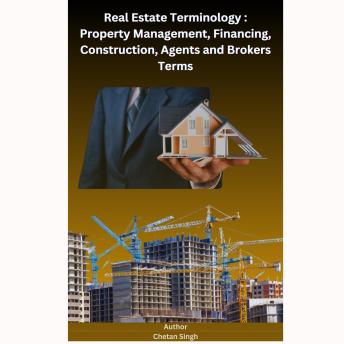Real Estate Terminology: Property Management, Financing, Construction, Agents and Brokers Terms