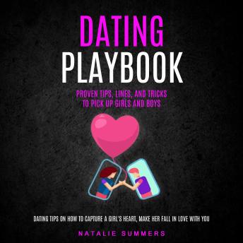 Dating Playbook: Proven Tips, Lines, and Tricks to Pick Up Girls and Boys (Dating Tips on How to Capture a Girl's Heart, Make Her Fall in Love With You)