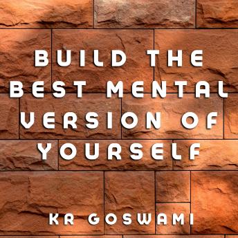 Build the Best Mental Version of Youself: Embrace Resilience, Master Your Mind, and Create Your Ultimate Self