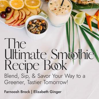 Download Ultimate Smoothie Recipe Book: Blend, Sip, & Savor Your Way to a Greener, Tastier Tomorrow by Farnoosh Brock, Elizabeth Ginger