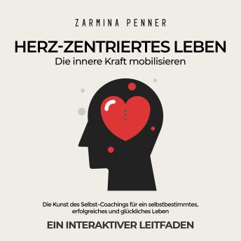 [German] - Herz-zentriertes Leben: Die Innere Kraft mobilisieren. Die Kunst des Selbst-Coachings für ein selbstbestimmtes,  erfolgreiches und glückliches Leben. Ein interaktiver Leitfaden.