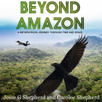Beyond Amazon: A Metaphysical Journey Through Time and Space: How Curtis Trueheart Came to Live in the Village of Duachi, by the Golden Sea