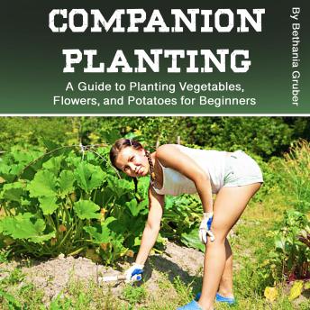 Download Companion Planting: A Guide to Planting Vegetables, Flowers, and Potatoes for Beginners by Bethania Gruber