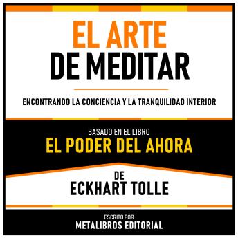 [Spanish] - El Arte De Meditar - Basado En El Libro El Poder Del Ahora  De Eckhart Tolle: Encontrando La Conciencia Y La Tranquilidad Interior (Edicion Extendida)