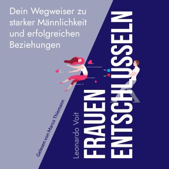 [German] - Frauen entschlüsseln: Dein Wegweiser zu starker Männlichkeit und erfolgreichen Beziehungen