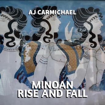Minoan, Rise and Fall: A Legacy of Myths, Elaborate Art, and Advanced Bronze Age Civilization in the Aegean Sea