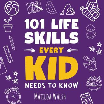 101 Life Skills Every Kid Needs to Know - How to set goals, cook, clean, garden, be a good friend, succeed at school, save money, deal with emergencies, mind your pet, manage your time and more tips.