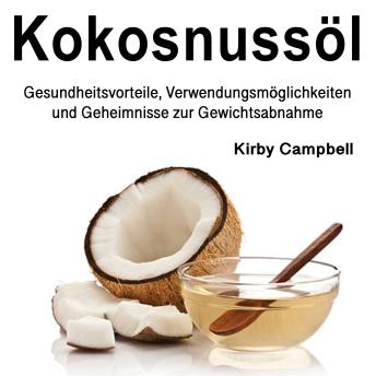 [German] - Kokosnussöl: Gesundheitsvorteile, Verwendungsmöglichkeiten und Geheimnisse zur Gewichtsabnahme