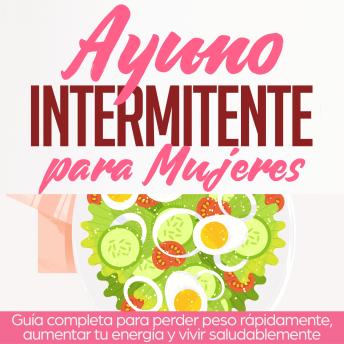 Ayuno Intermitente para Mujeres: Guía completa para perder peso rápidamente, aumentar tu energía y vivir saludablemente