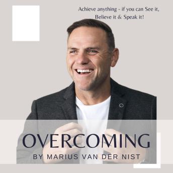 Overcoming: Achieve Anything If you can See it, Believe it & Speak it
