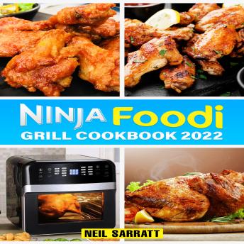 NINJA FOODI GRILL COOKBOOK: Delicious and Easy Recipes for Grilling, Air Frying, Roasting, and More! (2023 Guide for Beginners)