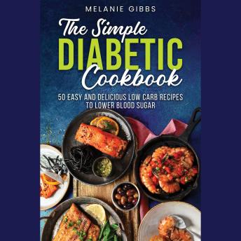 The Simple Diabetic Cookbook: 50 Easy and Delicious Low Carb Recipes to Lower Blood Sugar