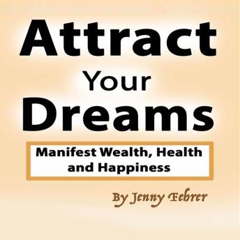 Attract Your Dreams: Manifest Wealth, Health and Happiness Cover
