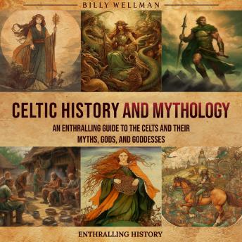 Download Celtic History and Mythology: An Enthralling Guide to the Celts and their Myths, Gods, and Goddesses by Billy Wellman