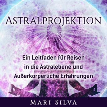 [German] - Astralprojektion: Ein Leitfaden für Reisen in die Astralebene und außerkörperliche Erfahrungen