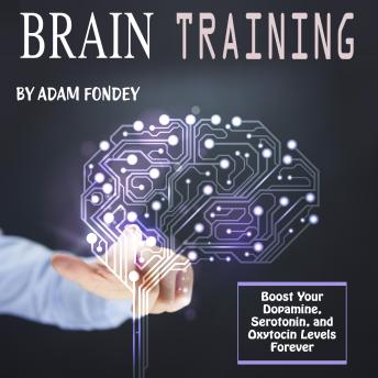 Download Brain Training: Boost Your Dopamine, Serotonin and Oxytocin Levels Forever by Adam Fondey