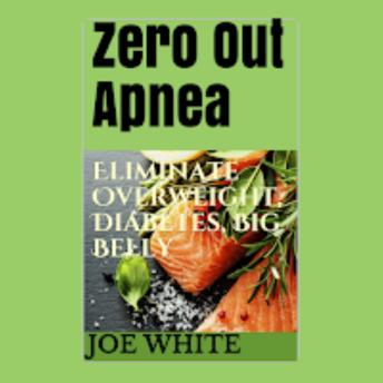 Zero Out Apnea: Eliminate Overweight, Diabetes, Big Belly