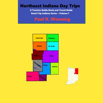 Download Northeast Indiana Day Trips: A Tourism Guidebook and Travel Guide by Paul Wonning
