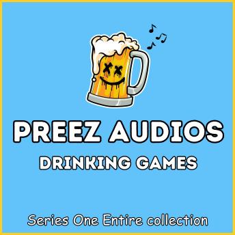 Preez Audios Drinking Games: Series One - Entire Collection