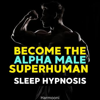 Become The Alpha Male Superhuman Sleep Hypnosis