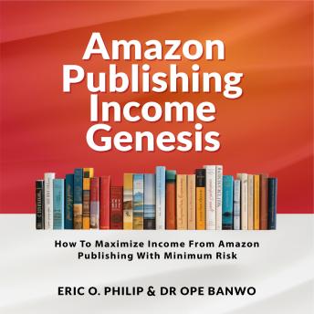 Download Amazon Publishing Income Genesis: How To Maximize Income From Amazon Publishing With Minimum Risk by Dr. Ope Banwo, Eric O.Philip