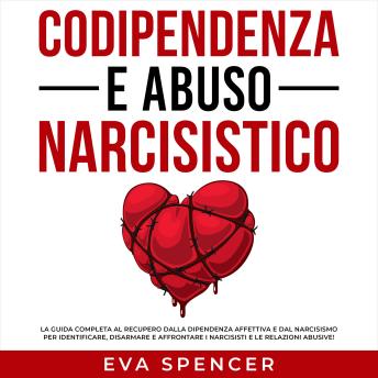 [Italian] - Codipendenza e abuso narcisistico: La guida completa al recupero dalla dipendenza affettiva e dal narcisismo per identificare, disarmare e affrontare i narcisisti e le relazioni abusive!