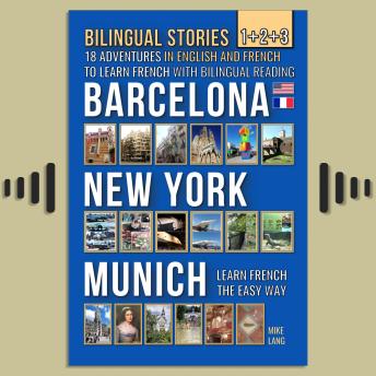 Download Bilingual Stories 1+2+3: 18 Adventures in English and French to learn French with Bilingual Reading - Barcelona, New York, Munich by Mike Lang