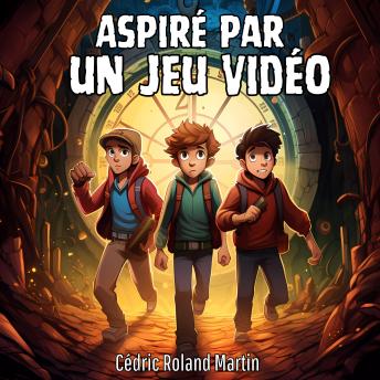 [French] - Aspiré par un Jeu Vidéo: L'Épopée des Trois Gamers