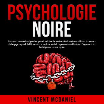[French] - Psychologie noire: Découvrez comment analyser les gens et maîtriser la manipulation humaine en utilisant les secrets du langage corporel, la PNL secrète, le contrôle mental, la persuasion subliminale, l'hypnose et les techniques de lecture rapide.
