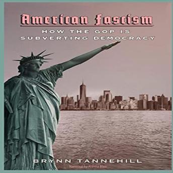 Download American Fascism: How the GOP is Subverting Democracy by Brynn Tannehill