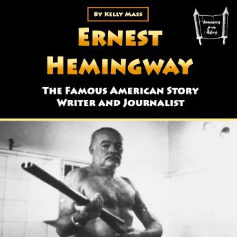 Ernest Hemingway: The Famous American Story Writer and Journalist