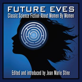 Download Future Eves: Classic Science Fiction About Women by Women by Jean Marie Stine, Hazel Heald, Beth Elliott, Leslie F. Stone, Margaretta W. Rea, Evelyn Goldstein, Marcia Kamien, Joy Leche, Betsy Curtis, Helen Clarkson