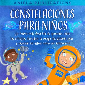 [Spanish] - Constelaciones para niños: ¡La forma más divertida de aprender sobre las estrellas, descubrir la magia del sistema solar y observar los astros como un astrónomo!