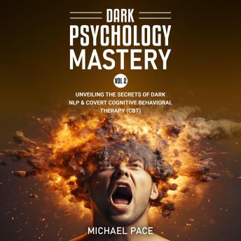 Dark Psychology Mastery Vol 2: (2 Books in 1) Unveiling the Secrets of Dark NLP & Covert Cognitive Behavioral Therapy (CBT)