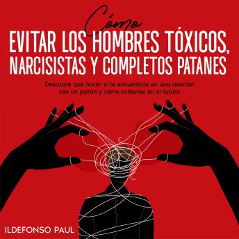 [Spanish] - Cómo Evitar los Hombres Tóxicos, Narcisistas y Completos Patanes: Descubre que Hacer si te Encuentras en una Relación con un Patán y Cómo Evitarlos en el Futuro