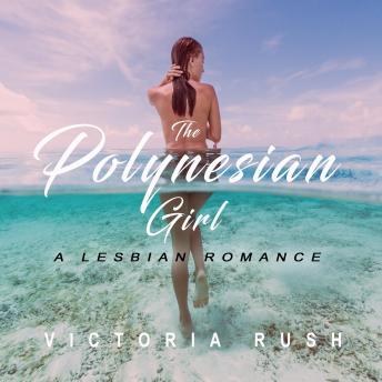 The Polynesian Girl: A Lesbian Erotic Romance (Lesbian Fantasy Erotica)